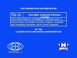 THIS PRESENTAION HAS BEEN RATED TG13 TEACHERS GUIDANCE