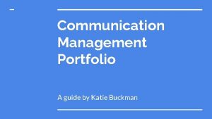 Communication Management Portfolio A guide by Katie Buckman