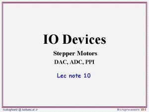 IO Devices Stepper Motors DAC ADC PPI Lec