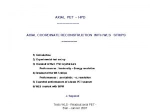 AXIAL PET HPD AXIAL COORDINATE RECONSTRUCTION WITH WLS AXIAL PET HPD AXIAL COORDINATE RECONSTRUCTION WITH WLS