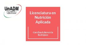 Licenciatura en Nutricin Aplicada Carolina Echeverra Rodrguez Objetivo