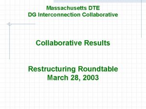 Massachusetts DTE DG Interconnection Collaborative Results Restructuring Roundtable