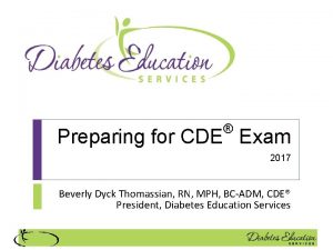 Preparing for CDE Exam 2017 Beverly Dyck Thomassian
