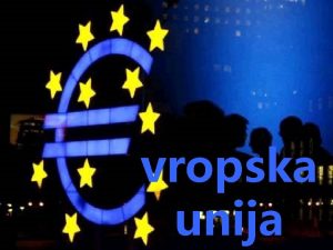 vropska unija Definicija EU Evropska unija je mednarodna