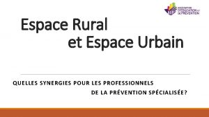 Espace Rural et Espace Urbain QUELLES SYNERGIES POUR