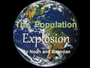 The Population Explosion By Noah and Brendan Overpopulation