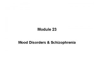 Module 23 Mood Disorders Schizophrenia MOOD DISORDERS Mood