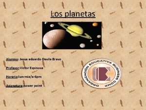 Los planetas Alumno Jesus eduardo Davila Bravo Profesor