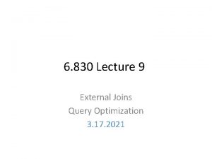 6 830 Lecture 9 External Joins Query Optimization