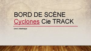 BORD DE SCNE Cyclones Cie TRACK DAAC Martinique