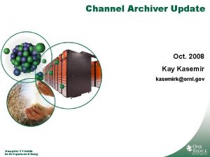Channel Archiver Update Oct 2008 Kay Kasemir kasemirkornl