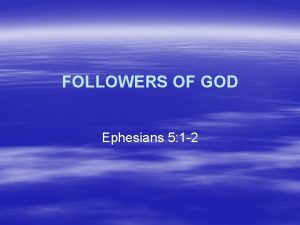 FOLLOWERS OF GOD Ephesians 5 1 2 The