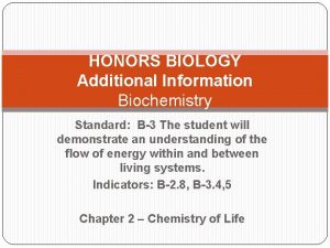 HONORS BIOLOGY Additional Information Biochemistry Standard B3 The