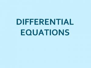 DIFFERENTIAL EQUATIONS Differential equation An equation contains dependent