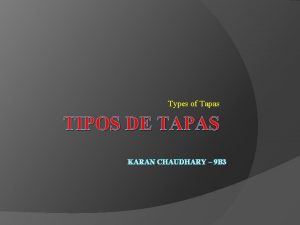 Types of Tapas TIPOS DE TAPAS KARAN CHAUDHARY