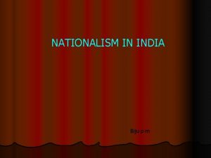 NATIONALISM IN INDIA Biju p m NATIONALISM IN