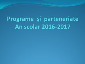 Programe i parteneriate An scolar 2016 2017 Programe