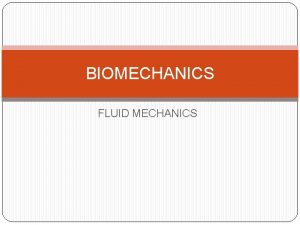 BIOMECHANICS FLUID MECHANICS What is Fluid Mechanics Fluid