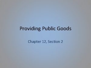 Providing Public Goods Chapter 12 Section 2 Providing