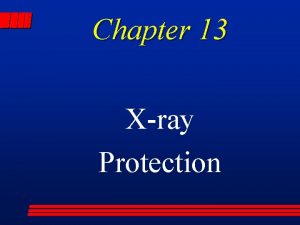 Chapter 13 Xray Protection Xray Protection l Xrays