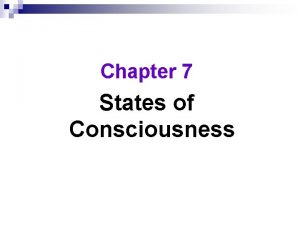 Chapter 7 States of Consciousness Consciousness our awareness