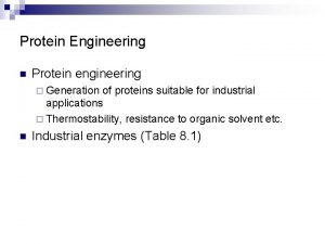 Protein Engineering n Protein engineering Generation of proteins