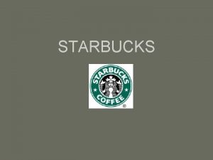 STARBUCKS Company Information and Background q Starbucks is