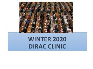WINTER 2020 DIRAC CLINIC WHAT WE WILL COVER