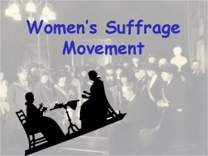 Womens Suffrage Movement Womens Suffrage Movement OBJECTIVES When