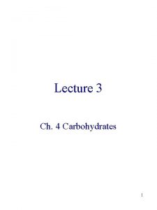 Lecture 3 Ch 4 Carbohydrates 1 Overview Carbohydrates