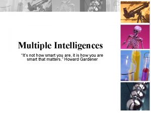 Multiple Intelligences Its not how smart you are