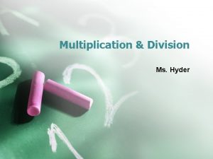 Multiplication Division Ms Hyder Multiplication Division Students will