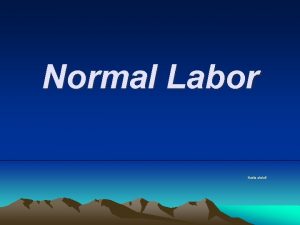 Normal Labor Nadia abdall Definition of labor Labor