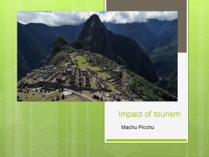 Impact of tourism Machu Picchu Machu Picchu Old