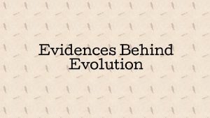 Evidences Behind Evolution What is Evolution Evolution the