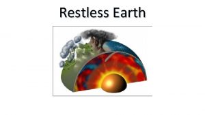 Restless Earth Learning Objectives To understand review the