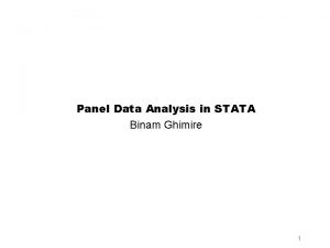 Panel Data Analysis in STATA Binam Ghimire 1