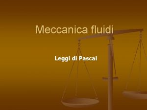 Meccanica fluidi Leggi di Pascal Densit del corpo