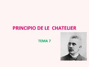 PRINCIPIO DE LE CHATELIER TEMA 7 PRINCIPIO DE