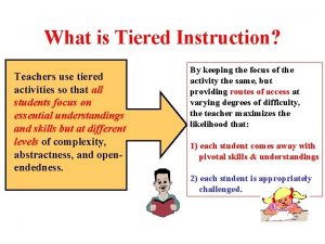 What is Tiered Instruction Teachers use tiered activities