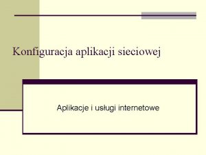 Konfiguracja aplikacji sieciowej Aplikacje i usugi internetowe Internet