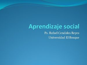 Aprendizaje social Ps Rafael Cendales Reyes Universidad El