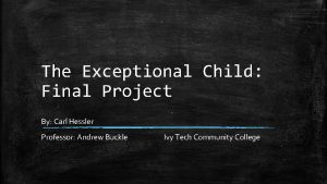 The Exceptional Child Final Project By Carl Hessler