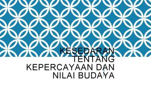 KESEDARAN TENTANG KEPERCAYAAN DAN NILAI BUDAYA Kesedaran tentang