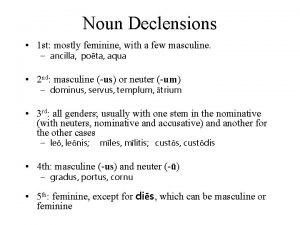 Noun Declensions 1 st mostly feminine with a
