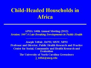 ChildHeaded Households in Africa APHA 140 th Annual