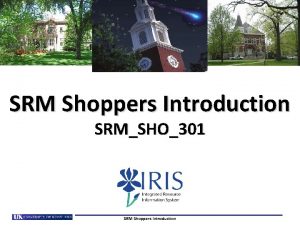 SRM Shoppers Introduction SRMSHO301 SRM Shoppers Introduction What SRM Shoppers Introduction SRMSHO301 SRM Shoppers Introduction What