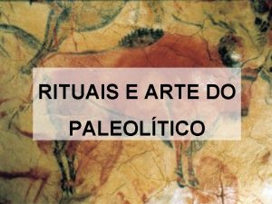 RITUAIS E ARTE DO PALEOLTICO RITOS MGICOS Durante