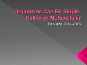 Organisms Can Be Single Celled or Multicellular Parkland