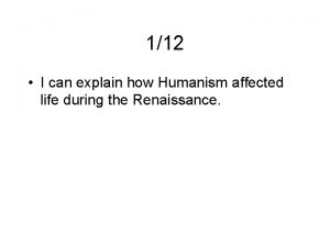 112 I can explain how Humanism affected life